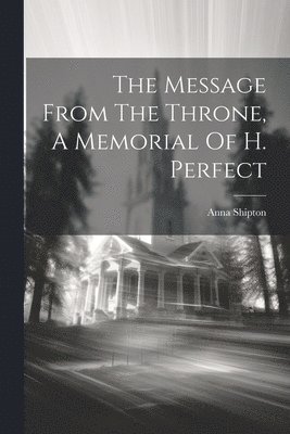 The Message From The Throne, A Memorial Of H. Perfect 1