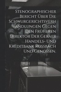 bokomslag Stenographischer Bericht ber die Schwurgerichtsverhandlungen gegen den frheren Direktor der Geraer Handels- und Kreditbank Rossbach und Genossen.