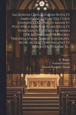 bokomslag Sacrorum Conciliorum Nova Et Amplissima Collectio, Cujus Johannes Dominicus Mansi Et Post Ipsius Mortem Florentius Et Venetianus Editores Ab Anno 1758 Ad Annum 1798 Priores Triginta Unum Tomos