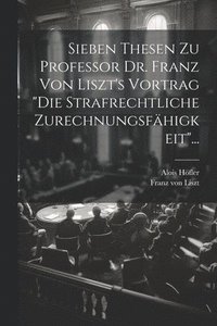 bokomslag Sieben Thesen zu Professor Dr. Franz von Liszt's Vortrag &quot;die Strafrechtliche Zurechnungsfhigkeit&quot;...