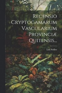 bokomslag Recensio Cryptogamarum Vascularium Provinci Quitensis...