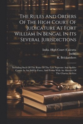 The Rules And Orders Of The High Court Of Judicature At Fort William In Bengal In Its Several Jurisdictions 1