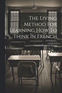 bokomslag The Living Method For Learning How To Think In French