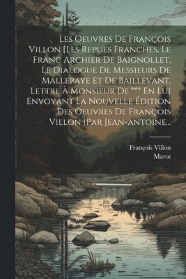 François Villon, Marot - Les Oeuvres De François Villon [les Repues Franches, Le Franc Archier De Baignollet, Le Dialogue De Messieurs De Mallepaye Et De Baillevant. Lettre À Monsieur De *** En Lui Envoyant La Nouvelle Édition Des Oeuvres De François Villon (par Jean-antoine..., Häftad