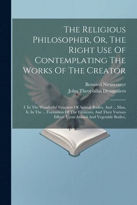 bokomslag The Religious Philosopher, Or, The Right Use Of Contemplating The Works Of The Creator