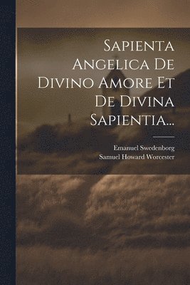 Sapienta Angelica De Divino Amore Et De Divina Sapientia... 1