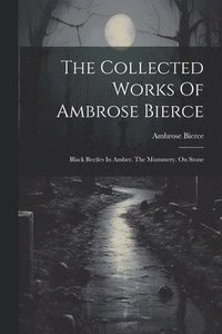 bokomslag The Collected Works Of Ambrose Bierce