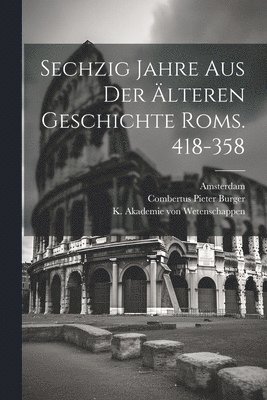 Sechzig Jahre aus der lteren Geschichte Roms. 418-358 1