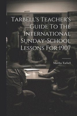 Tarbell's Teacher's Guide To The International Sunday-school Lessons For 1907 1