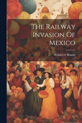 The Railway Invasion Of Mexico 1