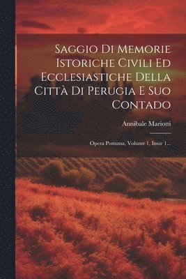 Saggio Di Memorie Istoriche Civili Ed Ecclesiastiche Della Citt Di Perugia E Suo Contado 1