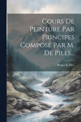 bokomslag Cours De Peinture Par Principes Compos Par M. De Piles...