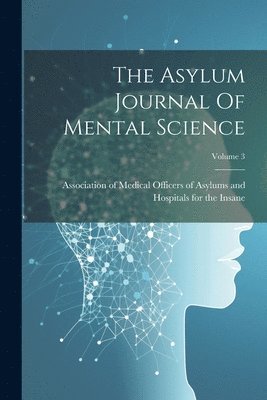 bokomslag Asylum Journal Of Mental Science; Volume 3