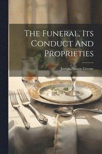 bokomslag The Funeral, Its Conduct And Proprieties