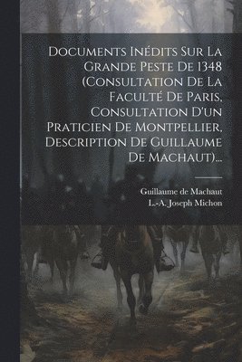 L -A Joseph Michon, Guillaume de Machaut - Documents Inédits Sur La Grande Peste De 1348 (consultation De La Faculté De Paris, Consultation D'un Praticien De Montpellier, Description De Guillaume De Machaut)..., Häftad
