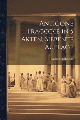 Walter Hasenclever - Antigone Tragödie in 5 Akten, Siebente Auflage, Häftad