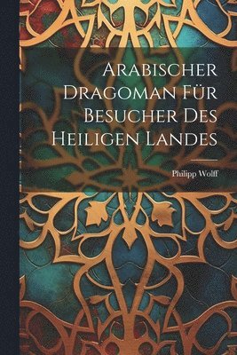 Philipp Wolff - Arabischer Dragoman für Besucher des heiligen Landes, Häftad