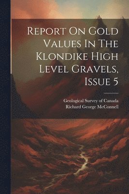 Report On Gold Values In The Klondike High Level Gravels, Issue 5 1