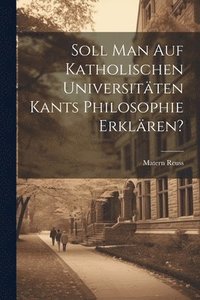 bokomslag Soll man auf katholischen Universitten Kants Philosophie erklren?