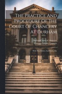 bokomslag The Practice And Procedure Of The Court Of Chancery At Durham