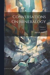 bokomslag Conversations On Mineralogy; Volume 1
