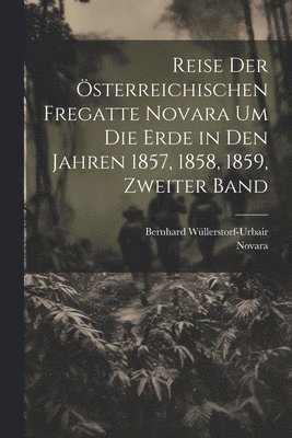 bokomslag Reise der sterreichischen Fregatte Novara um die Erde in den Jahren 1857, 1858, 1859, Zweiter Band