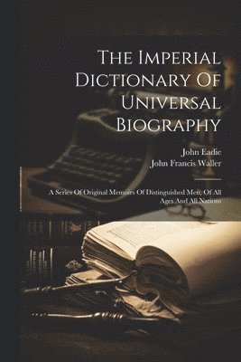 The Imperial Dictionary Of Universal Biography 1