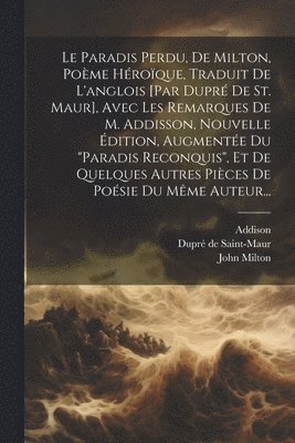 John Milton, Addison, Dupré de Saint-Maur - Paradis Perdu, De Milton, Poème Héroïque, Traduit De L'anglois [par Dupré De St. Maur], Avec Les Remarques De M. Addisson, Nouvelle Édition, Augmentée Du "paradis Reconquis", Et De Quelques Autres Pièces De Poésie Du Même Auteur..., Häftad