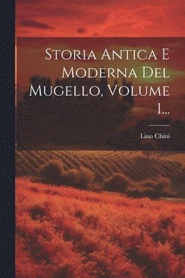 bokomslag Storia Antica E Moderna Del Mugello, Volume 1...