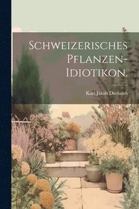 bokomslag Schweizerisches Pflanzen-Idiotikon.