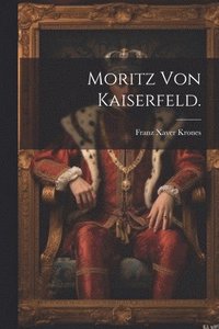 bokomslag Moritz von Kaiserfeld.