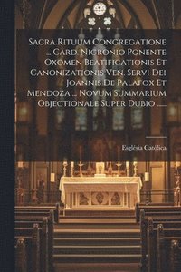 bokomslag Sacra Rituum Congregatione ... Card. Nigronio Ponente Oxomen Beatificationis Et Canonizationis Ven. Servi Dei Joannis De Palafox Et Mendoza ... Novum Summarium Objectionale Super Dubio ......