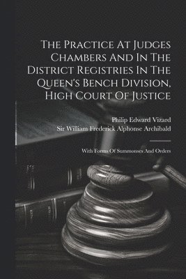 bokomslag The Practice At Judges Chambers And In The District Registries In The Queen's Bench Division, High Court Of Justice