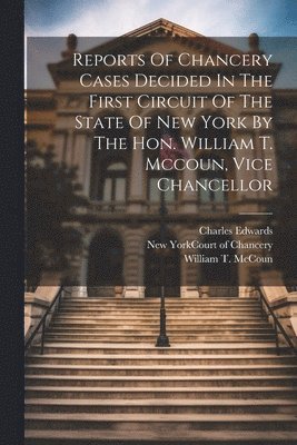 Charles Edwards, New York (State) Court of Chancery, William T McCoun - Reports Of Chancery Cases Decided In The First Circuit Of The State Of New York By The Hon. William T. Mccoun, Vice Chancellor, Häftad