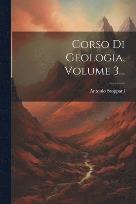 Antonio Stoppani - Corso Di Geologia, Volume 3..., Häftad