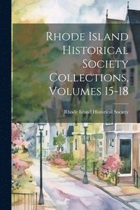 bokomslag Rhode Island Historical Society Collections, Volumes 15-18