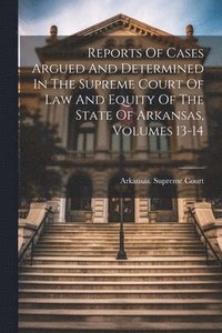bokomslag Reports Of Cases Argued And Determined In The Supreme Court Of Law And Equity Of The State Of Arkansas, Volumes 13-14