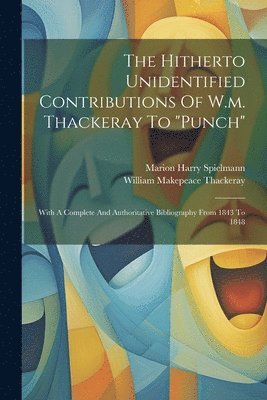 William Makepeace Thackeray, Marion Harry Spielmann - Hitherto Unidentified Contributions Of W.m. Thackeray To "punch", Häftad