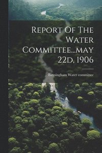 bokomslag Report Of The Water Committee...may 22d, 1906