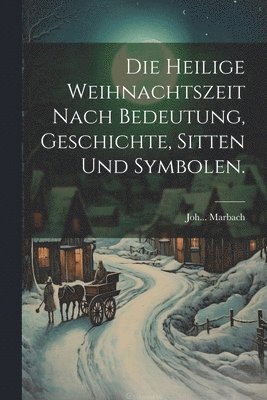 Die heilige Weihnachtszeit nach Bedeutung, Geschichte, Sitten und Symbolen. 1