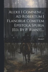 bokomslag Alexii I Comneni ... Ad Robertum I Flandri Comitem Epistola Spuria [ed. By P. Riant]....
