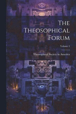 Theosophical Society in America - Theosophical Forum; Volume 4, Häftad