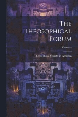 The Theosophical Forum; Volume 4 1