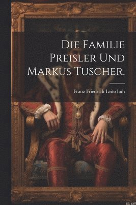 Franz Friedrich Leitschuh - Familie Preisler und Markus Tuscher., Häftad