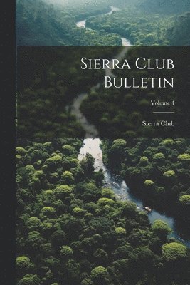 Sierra Club Bulletin; Volume 4