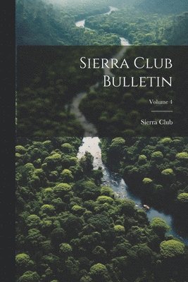 Sierra Club Bulletin; Volume 4 1