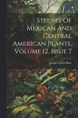 Studies Of Mexican And Central American Plants, Volume 12, Issue 7 1