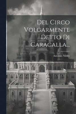 Del Circo Volgarmente Detto Di Caracalla... 1