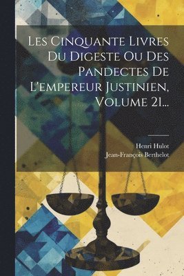 Les Cinquante Livres Du Digeste Ou Des Pandectes De L'empereur Justinien, Volume 21... 1