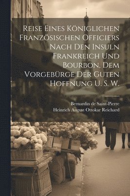 bokomslag Reise eines kniglichen franzsischen Officiers nach den Insuln Frankreich und Bourbon, dem Vorgebrge der guten Hoffnung u. s. w.